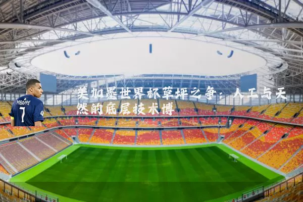 美加墨世界杯草坪之争：人工与天然的底层技术博弈