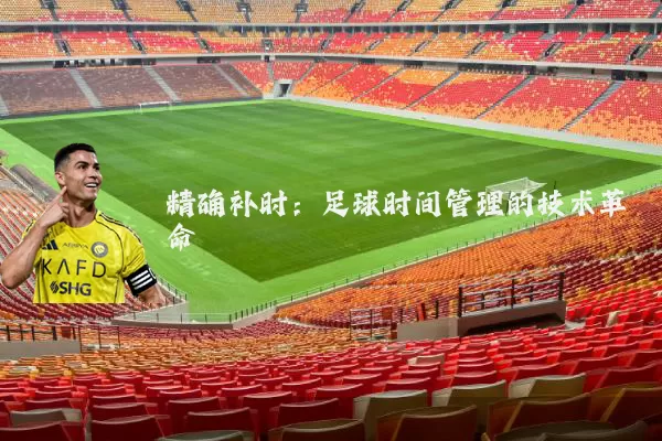 精确补时：足球时间管理的技术革命