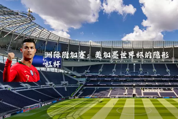 洲际附加赛：美加墨世界杯的隐形杠杆